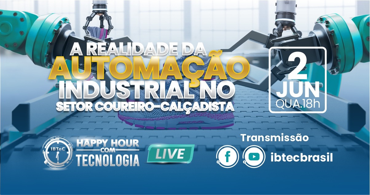 “A realidade da automação industrial no setor coureiro-calçadista” será tema de Happy Hour com Tecnologia do IBTeC, dia 2 de junho